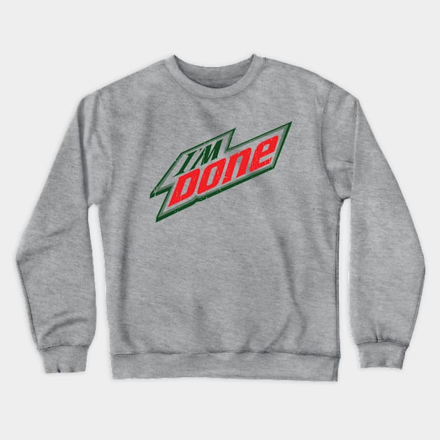 I'm Done - Mnt. Dew Crewneck Sweatshirt by hamiltonarts